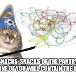 Snack Spell | SNACKS, SNACKS OF THE PANTRY,
WHICH ONE OF YOU WILL CONTAIN THE HANGRY? | image tagged in memes | made w/ Imgflip meme maker