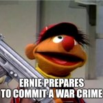 Ernie prepares to commit a war crime template