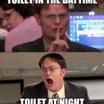 Relatable | TOILET IN THE DAYTIME; TOILET AT NIGHT | image tagged in quiet yelling | made w/ Imgflip meme maker