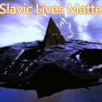 Ha'tak | Slavic Lives Matter | image tagged in ha'tak,slavic lives matter | made w/ Imgflip meme maker