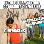 BANNED CINEMASINS | IN THE FUTURE: YOUTUBE GOT BANNED CINEMASINS; UNSUBSCRIBERS, AND DISLIKES; CINEMASINS | image tagged in bullying,youtube,cinema | made w/ Imgflip meme maker