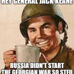 Stfu | HEY GENERAL JACK KEANE; RUSSIA DIDN'T START THE GEORGIAN WAR SO STFU | image tagged in stfu,jack keane,iraq surge architect,still thinks iraq war good idea,warmongering against russia | made w/ Imgflip meme maker
