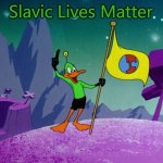 Duck Dodgers | Slavic Lives Matter | image tagged in duck dodgers,slavic lives matter | made w/ Imgflip meme maker
