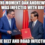 Daniel Andrews Infected with BRI (The Belt and Road Infection) | THE MOMENT DAN ANDREWS WAS INFECTED WITH BRI; THE BELT AND ROAD INFECTION | image tagged in daniel andrews,victoria,stupidity,hypocrisy | made w/ Imgflip meme maker