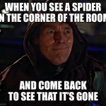 Green goblin philosophy | WHEN YOU SEE A SPIDER IN THE CORNER OF THE ROOM AND COME BACK TO SEE THAT IT’S GONE | image tagged in green goblin philosophy | made w/ Imgflip meme maker