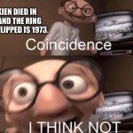 Coincedence, ai think not. Do you? | TOLKIEN DIED IN 1973 AND THE RING COUNT FLIPPED IS 1973. | image tagged in coincedence i think not,tolkien,lotr | made w/ Imgflip meme maker