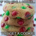 this is called C4C! | IF YOU GIVE A COOKIE... YOU GET A COOKIE! | image tagged in cookie,trade,cookie trade,lol,stupid,random | made w/ Imgflip meme maker