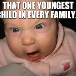 That one youngest child... | THAT ONE YOUNGEST CHILD IN EVERY FAMILY... | image tagged in memes,evil baby | made w/ Imgflip meme maker