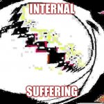 BIG SHIT | INTERNAL; SUFFERING | image tagged in im gonna have a big shit | made w/ Imgflip meme maker