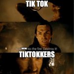 Tiktok must die | TIK TOK; TIKTOK; TIKTOKKERS | image tagged in cast it in the fire | made w/ Imgflip meme maker