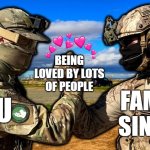 we love you  <3 | BEING LOVED BY LOTS OF PEOPLE; FAMOUS SINGERS; YOU | image tagged in soldiers teaming | made w/ Imgflip meme maker