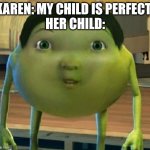 ice age baby x mike wazaousky | KAREN: MY CHILD IS PERFECT!
HER CHILD: | image tagged in ice age baby x mike wazaousky,karen | made w/ Imgflip meme maker