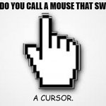 Daily Bad Dad Joke Dec 7 2021 | WHAT DO YOU CALL A MOUSE THAT SWEARS? A CURSOR. | image tagged in click the mouse again | made w/ Imgflip meme maker