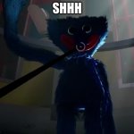 idk any more | SHHH | image tagged in huggy wuggy slap meme | made w/ Imgflip meme maker