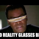 Mixed Reality Glasses Be Like | MIXED REALITY GLASSES BE LIKE | image tagged in geordi,geordi la forge,mixed reality,mixed reality glasses | made w/ Imgflip meme maker