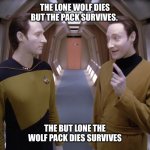 Data Lore Stark | THE LONE WOLF DIES BUT THE PACK SURVIVES. THE BUT LONE THE WOLF PACK DIES SURVIVES | image tagged in data lore | made w/ Imgflip meme maker