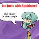 facts with squidward #1 | fun facts with Squidward; glue is just boneless tape | image tagged in fun facts with squidward full blank | made w/ Imgflip meme maker
