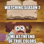 Amphibia sad :( | WATCHING SEASON 2; ME AT THE END OF TRUE COLORS | image tagged in amphibia sad | made w/ Imgflip meme maker