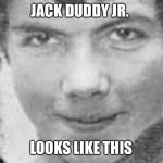 Jackie Duddy Jr. Looks Like This | JACK DUDDY JR. LOOKS LIKE THIS | image tagged in jackie duddy jr looks like this,ireland | made w/ Imgflip meme maker