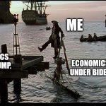 Jack Sparrow Sinking ship | ME; ECONOMICS UNDER TRUMP. ECONOMICS UNDER BIDEN | image tagged in jack sparrow sinking ship | made w/ Imgflip meme maker