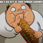 take a big bite of your coward sandwich meme