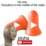 soobscib | No one: 
Youtubers in the middle of the video | image tagged in meme man pluhg | made w/ Imgflip meme maker