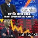 *INTERNAL PANIK* | COSTUME CASTLE DURING END OF SEPTEMBER AND OCTOBER THE REST OF THE YEAR. *INTERNAL PANIK* | image tagged in stonks not stonks,meme man | made w/ Imgflip meme maker