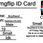 Imgflip ID Card | Boyfriend September 27th 2029 Male 19 Small Idk Boyfriend is the protagonist of Friday Night Funkin'. He is on a mission to gain approval to | image tagged in imgflip id card,fnf | made w/ Imgflip meme maker