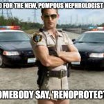 Reno 911 | BILLBOARD FOR THE NEW, POMPOUS NEPHROLOGIST IN TOWN; "DID SOMEBODY SAY, 'RENOPROTECTION'?" | image tagged in reno 911 | made w/ Imgflip meme maker