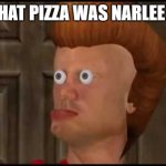 full !!! | THAT PIZZA WAS NARLEE ! | image tagged in bootleg jimmy neutron | made w/ Imgflip meme maker