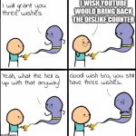 You Still Have 3 Wishes | I WISH YOUTUBE WOULD BRING BACK THE DISLIKE COUNTER | image tagged in you still have 3 wishes,barney will eat all of your delectable biscuits | made w/ Imgflip meme maker