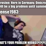 Choose to vaccinate now! | Drosten: Here in Germany, Omicron will be a big problem until summer; Tense1983:; WHAT'S YOUR PROBLEM N00BS!?!?!?!?!? | image tagged in tense1983 rage,covid-19,corona,omicron,drosten,memes | made w/ Imgflip meme maker