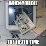 boi | WHEN YOU DIE THE 169TH TIME | image tagged in fnaf rage | made w/ Imgflip meme maker