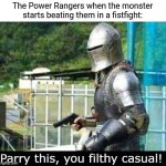 Parry this, you filthy casual! | The Power Rangers when the monster starts beating them in a fistfight: | image tagged in parry this you filthy casual,power rangers,memes | made w/ Imgflip meme maker