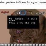 No memes in this area | when you're out of ideas for a good meme | image tagged in no memes here | made w/ Imgflip meme maker