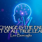 Change is the End Result of Learning | "CHANGE IS THE END RESULT OF ALL TRUE LEARNING.”; Leo Buscaglia | image tagged in human mind | made w/ Imgflip meme maker