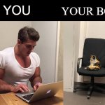 Giga jad work in a office | YOUR BOSS; YOU | image tagged in you and your boss | made w/ Imgflip meme maker