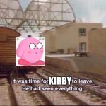 It was Time for Kirby to Leave He had seen everything