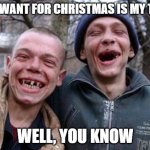 All I Want For Christmas Is My Two Front Teeth | ALL I WANT FOR CHRISTMAS IS MY TWO.. WELL, YOU KNOW | image tagged in memes,christmas | made w/ Imgflip meme maker