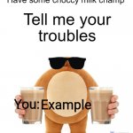 The example of my new template | You:; Example | image tagged in tell me your troubles | made w/ Imgflip meme maker