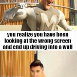 *sudden realization* | you are playing mariokart with your little cousin and you move into first place; you realize you have been looking at the wrong screen and end up driving into a wall | image tagged in markiplier metroman reaction meme | made w/ Imgflip meme maker