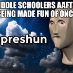 E | MIDDLE SCHOOLERS AAFTER BEING MADE FUN OF ONCE | image tagged in depression meme man | made w/ Imgflip meme maker