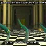 VeggieTales Oh No | When your quarantined the week before final exams | image tagged in veggietales oh no | made w/ Imgflip meme maker