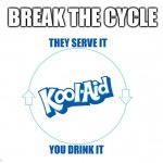 The Kool Aid Infinity Loop | BREAK THE CYCLE | image tagged in kool aid cycle,kool aid,kool-aid,infinity loop,drinking,drunk | made w/ Imgflip meme maker