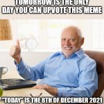 If I'm seeing a single upvote pop up right now, I'm gonna do a push up. | TOMORROW IS THE ONLY DAY YOU CAN UPVOTE THIS MEME; "TODAY" IS THE 8TH OF DECEMBER 2021 | image tagged in hide the pain harold | made w/ Imgflip meme maker