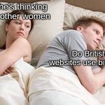 hmmmm...good question | I bet he's thinking about other women; Do British websites use biscuits? | image tagged in angry wife in bed flipped | made w/ Imgflip meme maker