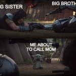 youngest sib | BIG SISTER; BIG BROTHER; ME ABOUT TO CALL MOM | image tagged in baby yoda interrupting fight,siblings,sibling rivalry,big brother,big sister | made w/ Imgflip meme maker