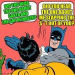Batman slapping Robin | DID YOU HEAR THE ONE ABOUT ME SLAPPING THE S**T OUT OF YOU? DID YOU HEAR THE ONE ABOUT SANTA AND THE GAY REINDEER? | image tagged in batman slapping robin | made w/ Imgflip meme maker