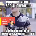 super idol | WOW!!!!! INFINTE SOCIAL CREDIT!!!! SINNG SUPER IDOL TO GET INFINTE SOCIAL CREDIT!!!111111!!!!!! | image tagged in super idol | made w/ Imgflip meme maker