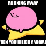 running | RUNNING AWAY; WHEN YOU KILLED A WOMAN | image tagged in running | made w/ Imgflip meme maker